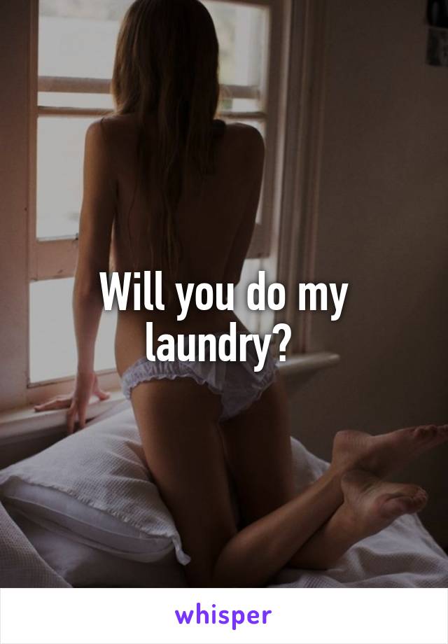 Will you do my laundry? 