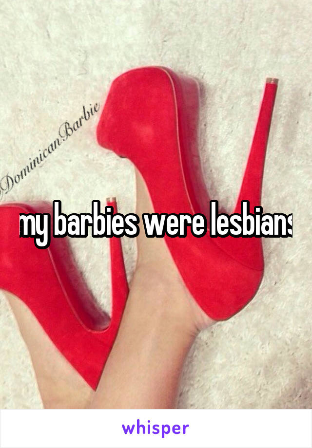 my barbies were lesbians