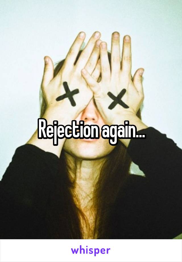 Rejection again...