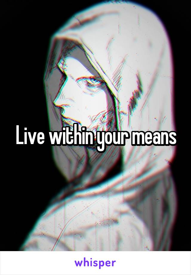Live within your means