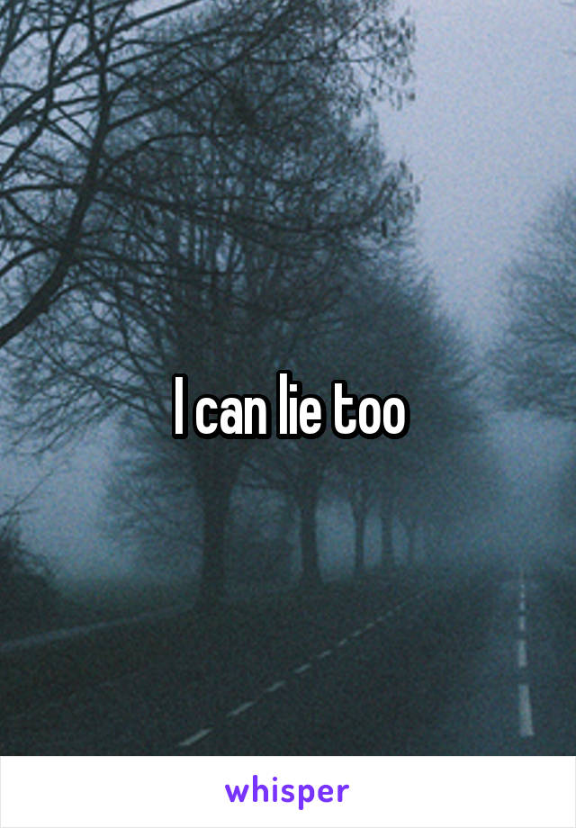 I can lie too