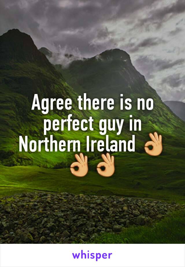 Agree there is no perfect guy in Northern Ireland 👌👌👌