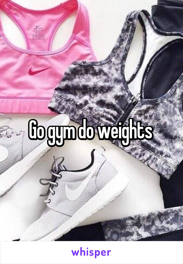 Go gym do weights 
