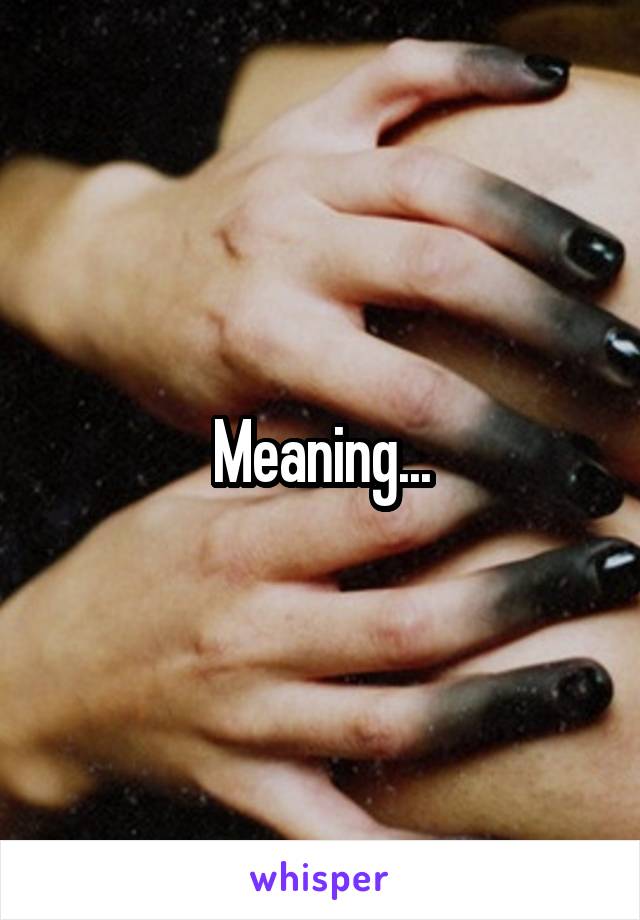 Meaning...