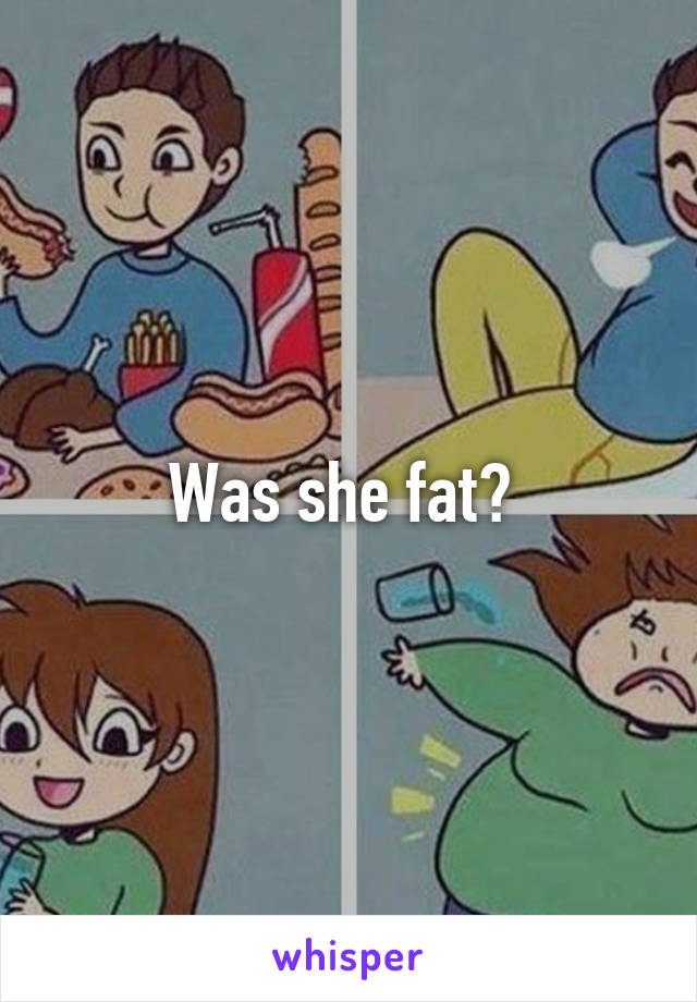 Was she fat? 