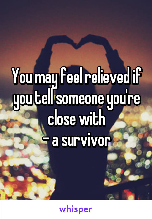 You may feel relieved if you tell someone you're close with
- a survivor