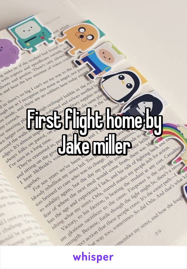 First flight home by Jake miller