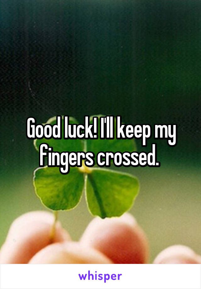 Good luck! I'll keep my fingers crossed. 