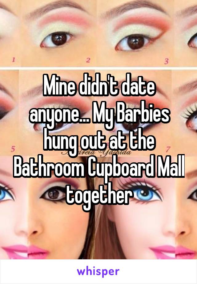 Mine didn't date anyone... My Barbies hung out at the Bathroom Cupboard Mall together