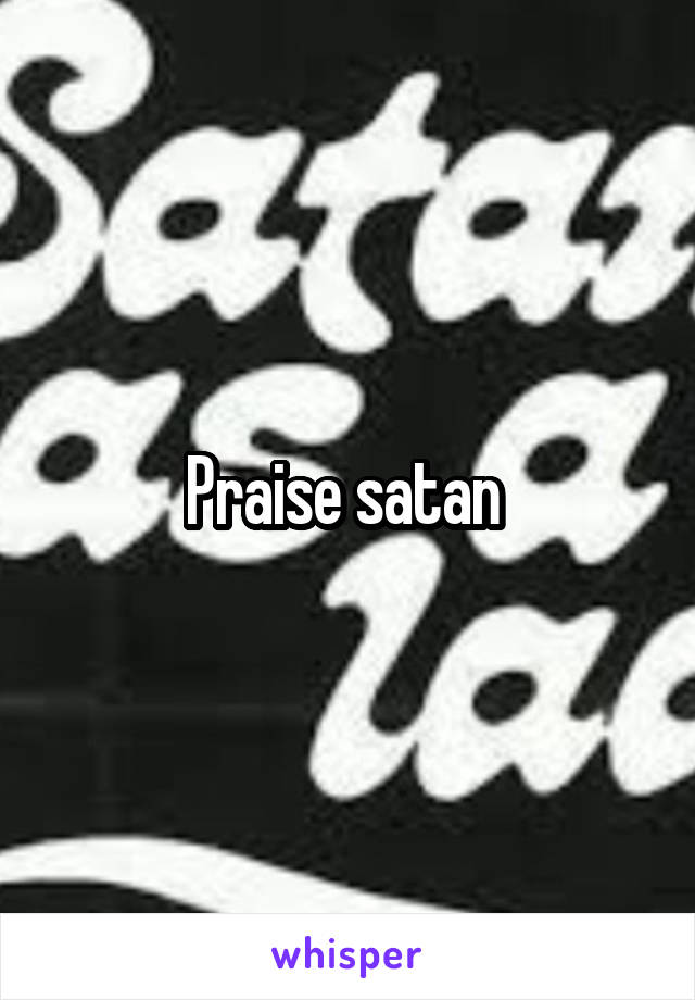 Praise satan 