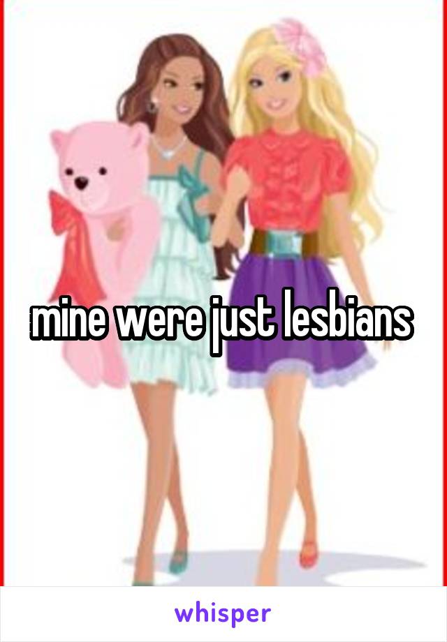 mine were just lesbians 