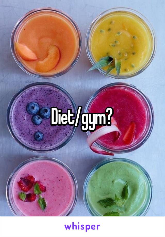 Diet/gym? 