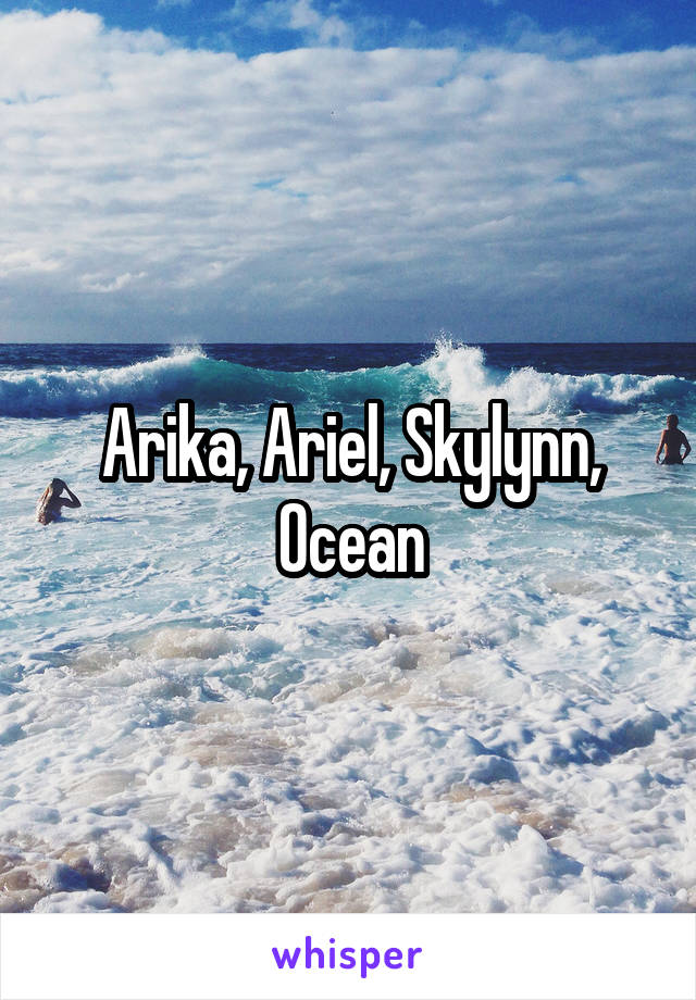 Arika, Ariel, Skylynn, Ocean
