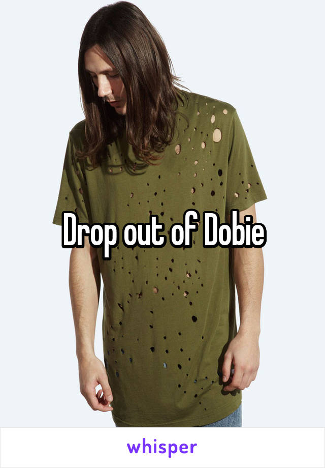 Drop out of Dobie