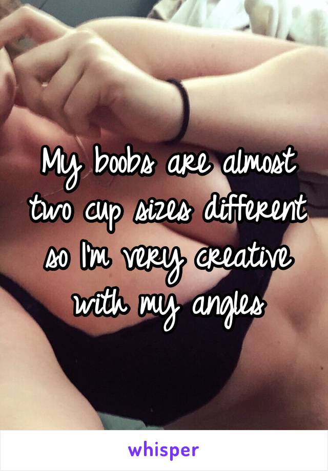My boobs are almost two cup sizes different so I