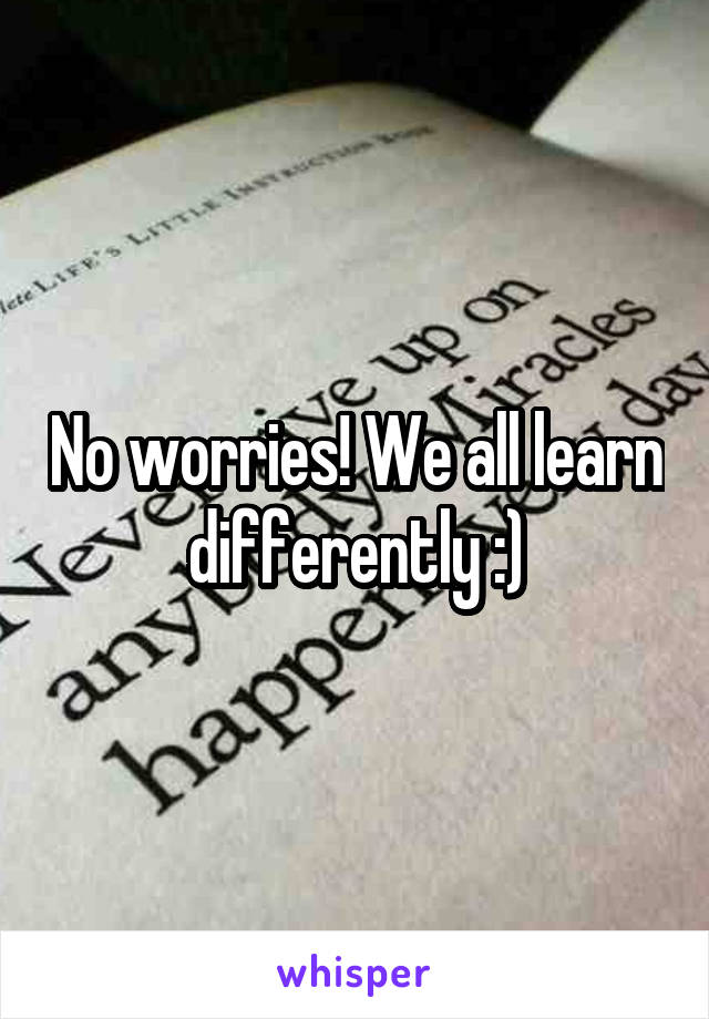 No worries! We all learn differently :)