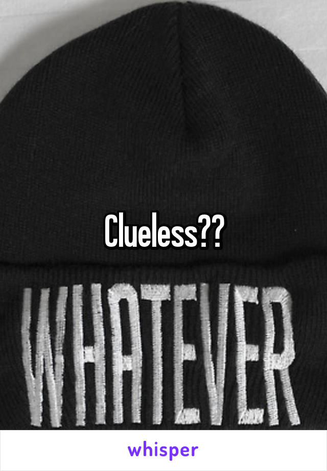Clueless??