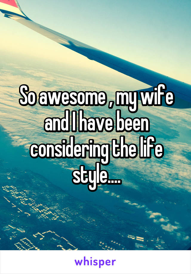 So awesome , my wife and I have been considering the life style....