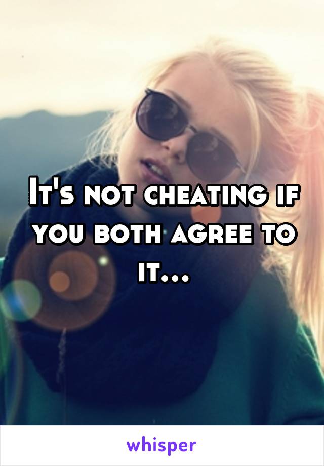 It's not cheating if you both agree to it…