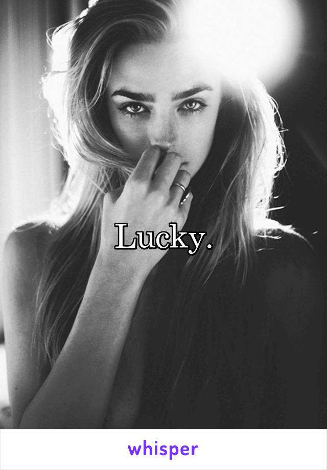 Lucky.