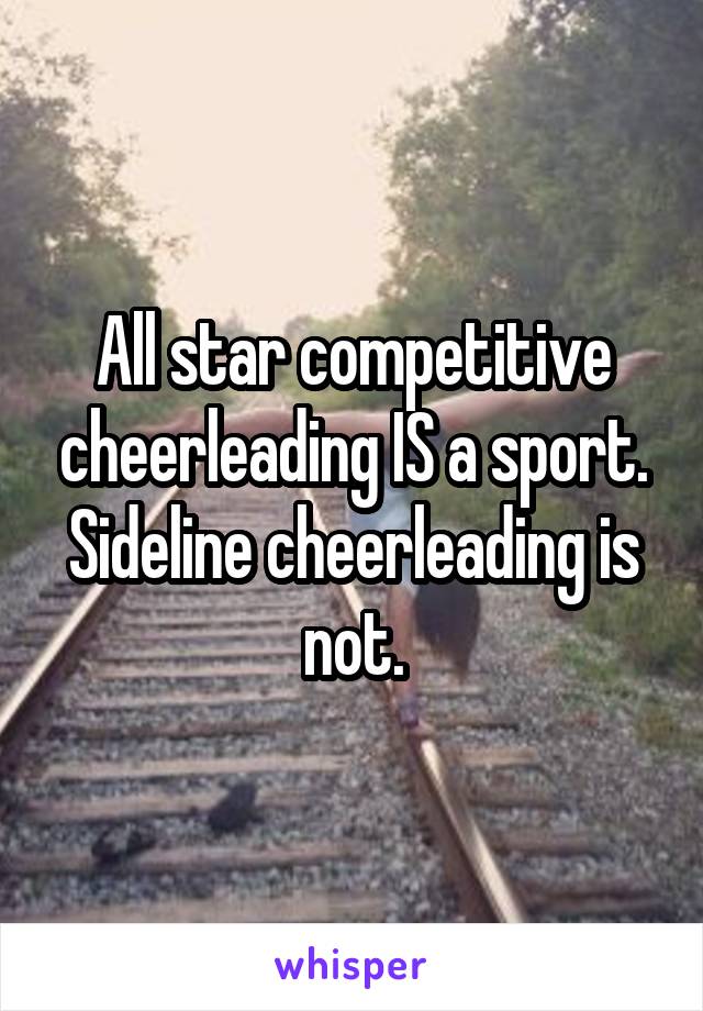 All star competitive cheerleading IS a sport. Sideline cheerleading is not.