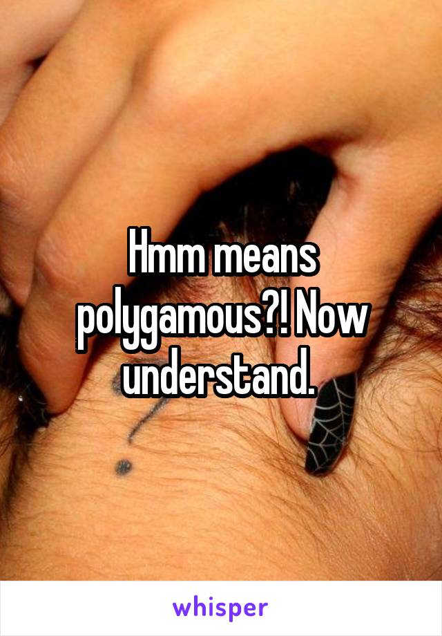 Hmm means polygamous?! Now understand. 