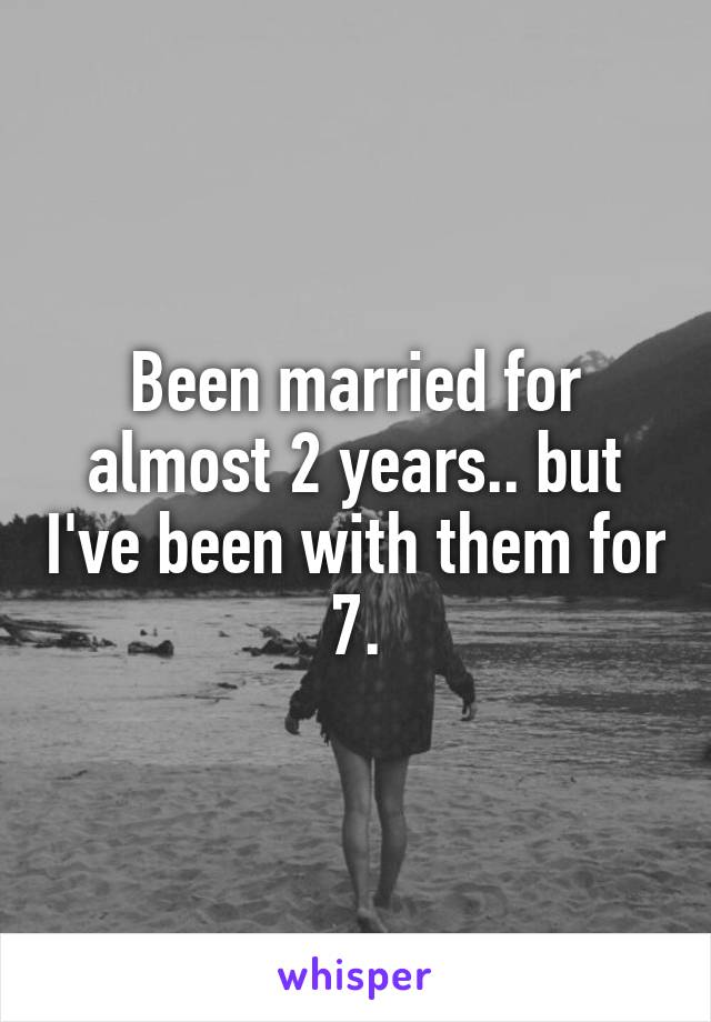 Been married for almost 2 years.. but I've been with them for 7.