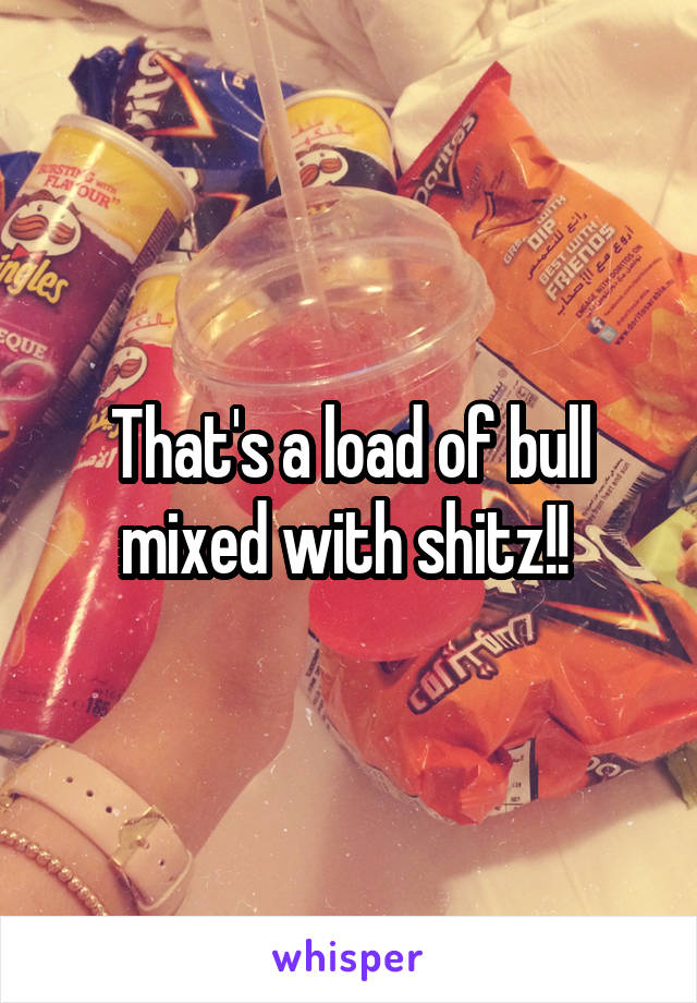 That's a load of bull mixed with shitz!! 