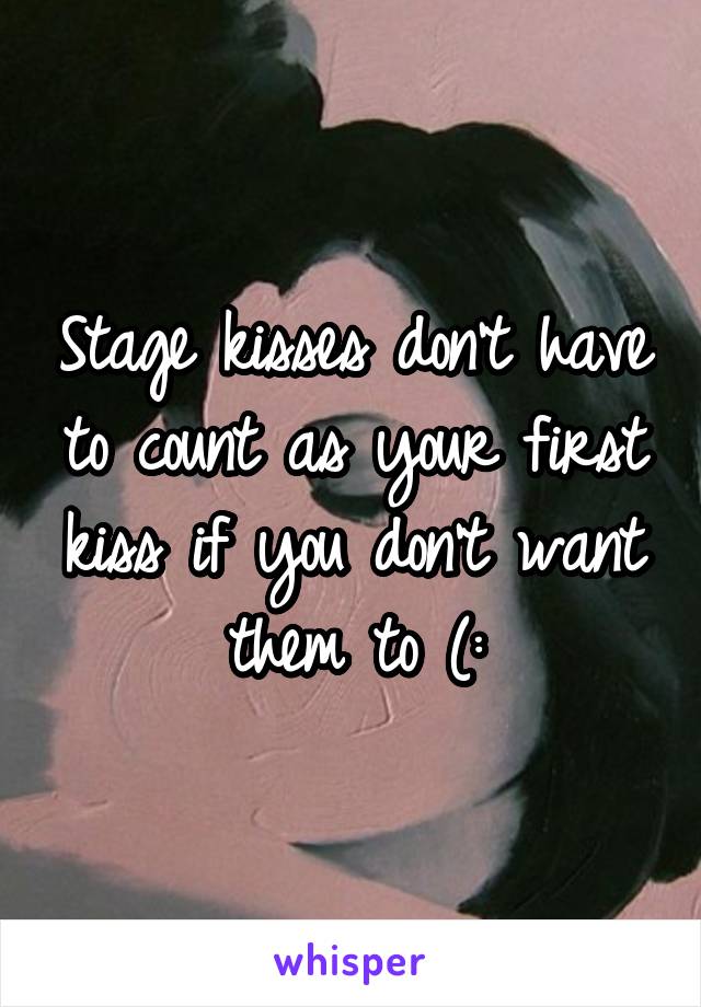 Stage kisses don't have to count as your first kiss if you don't want them to (: