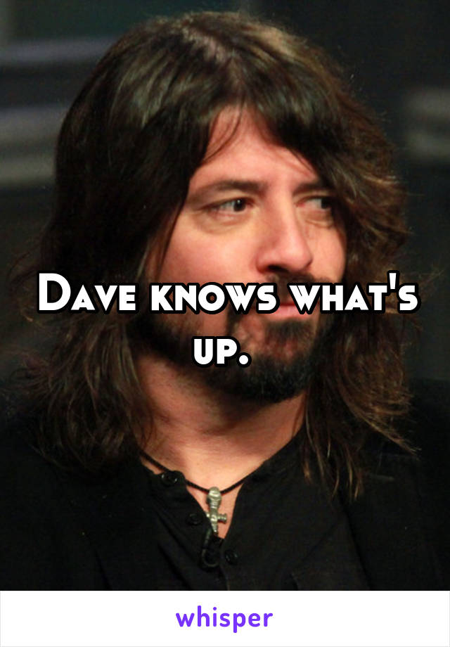 Dave knows what's up. 