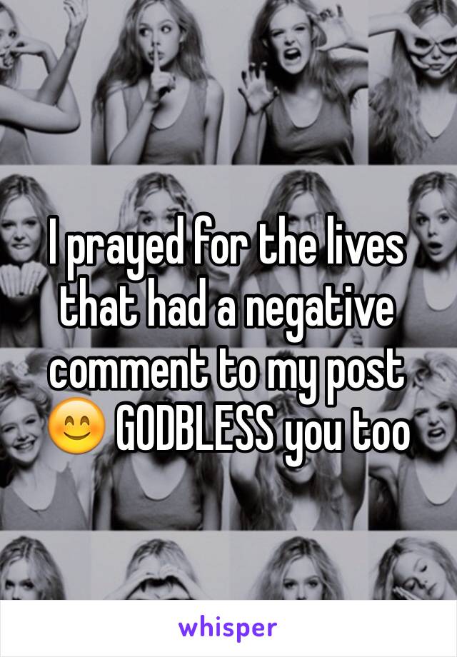 I prayed for the lives that had a negative comment to my post 😊 GODBLESS you too 