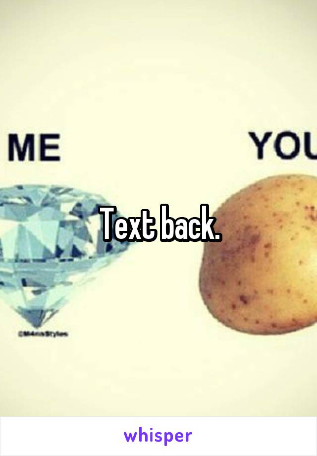 Text back.