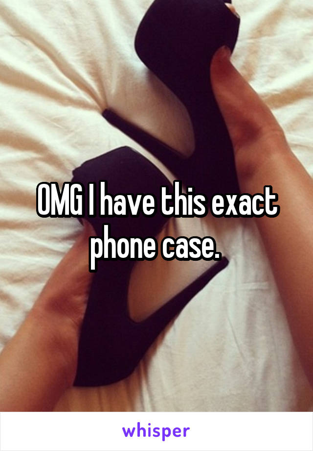 OMG I have this exact phone case. 