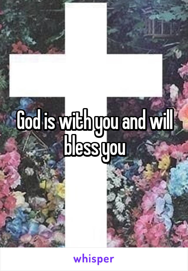 God is with you and will bless you
