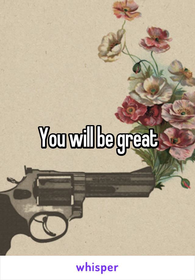You will be great