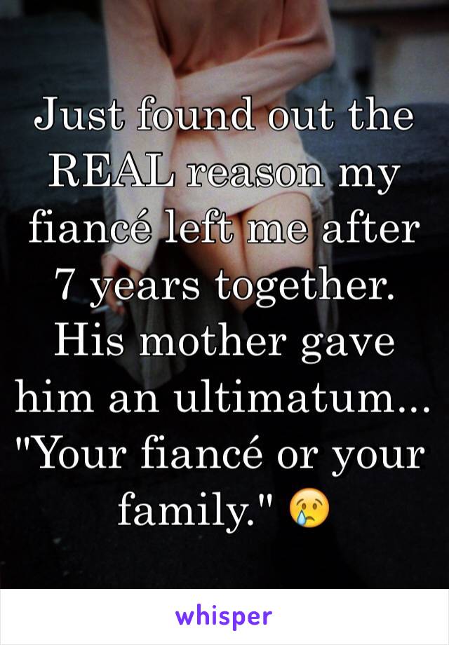 Just found out the REAL reason my fiancÃ© left me after 7 years together. His mother gave him an ultimatum... "Your fiancÃ© or your family." ðŸ˜¢ 