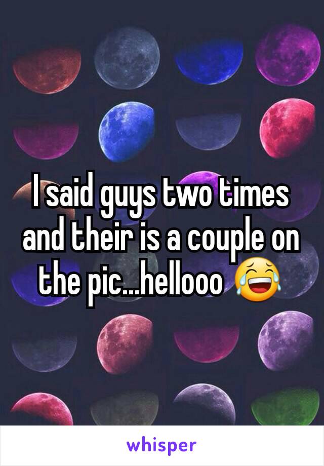 I said guys two times and their is a couple on the pic...hellooo 😂