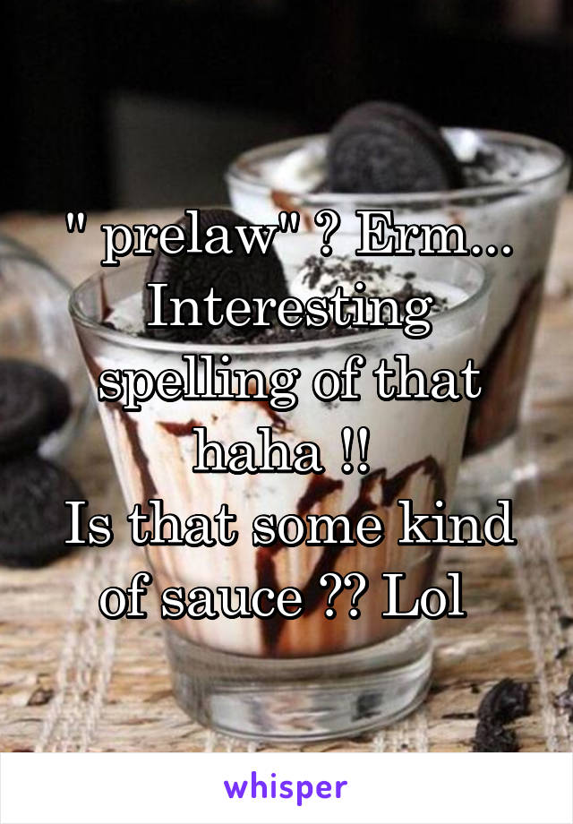 " prelaw" ? Erm... Interesting spelling of that haha !! 
Is that some kind of sauce ?? Lol 