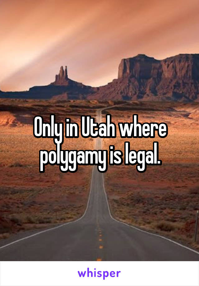Only in Utah where polygamy is legal.