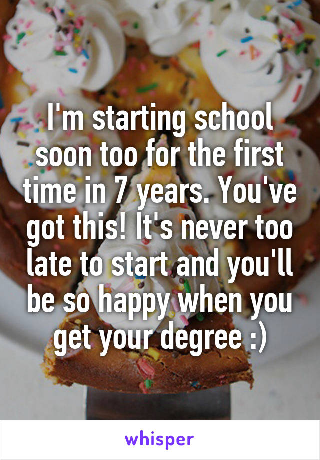 I'm starting school soon too for the first time in 7 years. You've got this! It's never too late to start and you'll be so happy when you get your degree :)