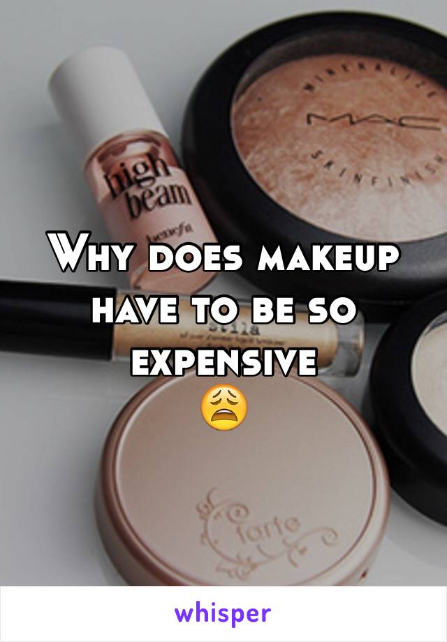 Why does makeup have to be so expensive 
😩