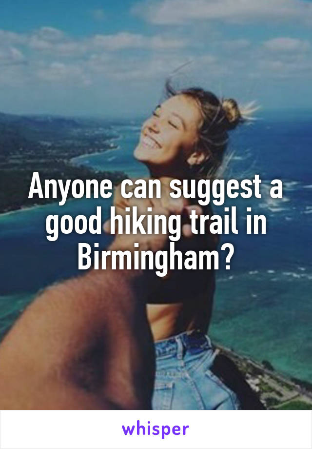 Anyone can suggest a good hiking trail in Birmingham?