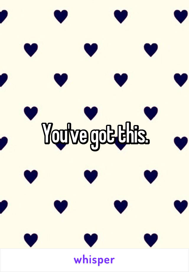 You've got this.