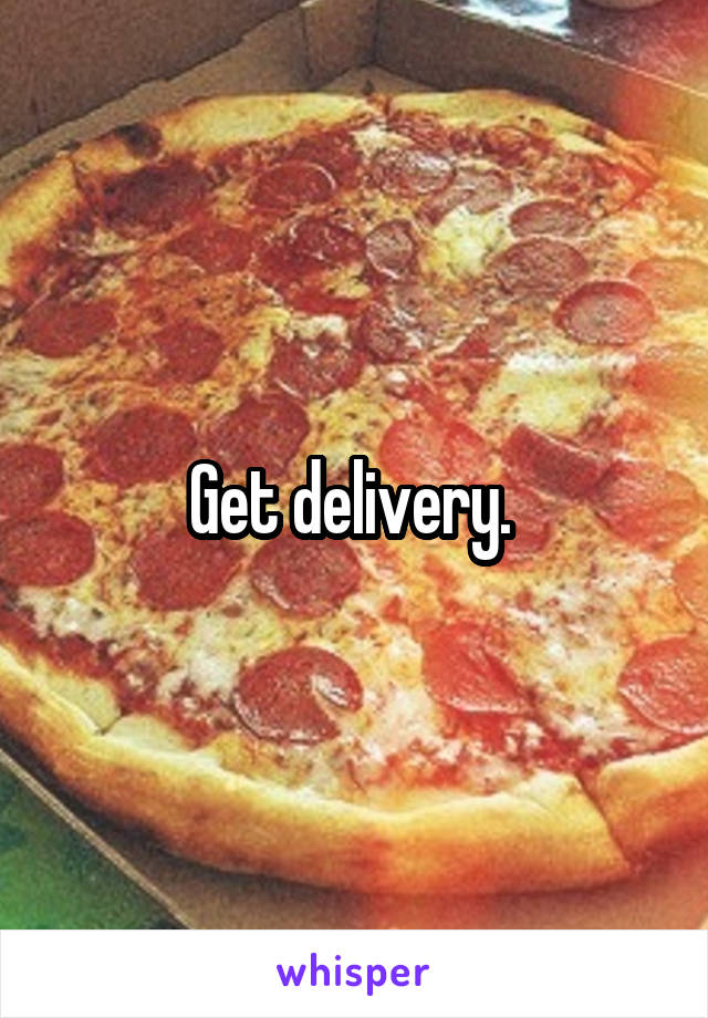 Get delivery. 