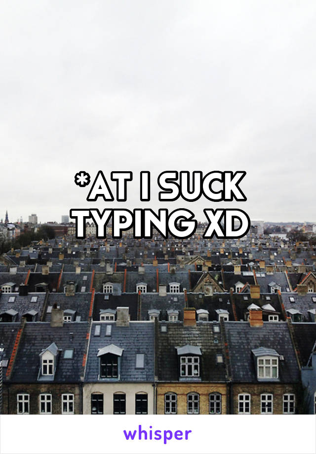 *AT I SUCK TYPING XD
