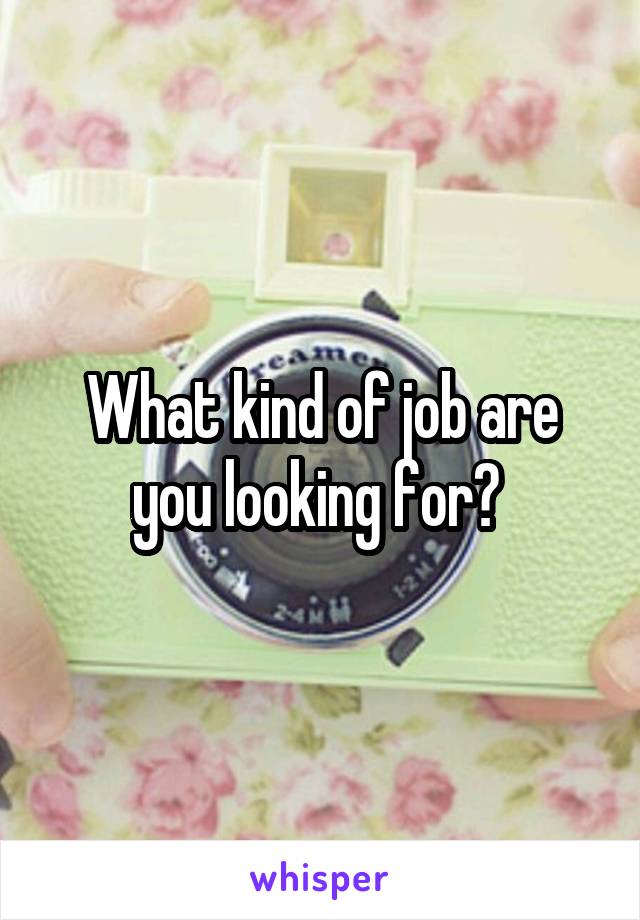 What kind of job are you looking for? 