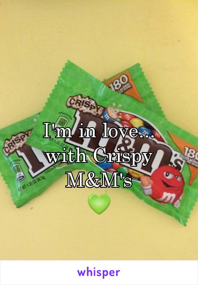 I'm in love...
with Crispy M&M's
💚