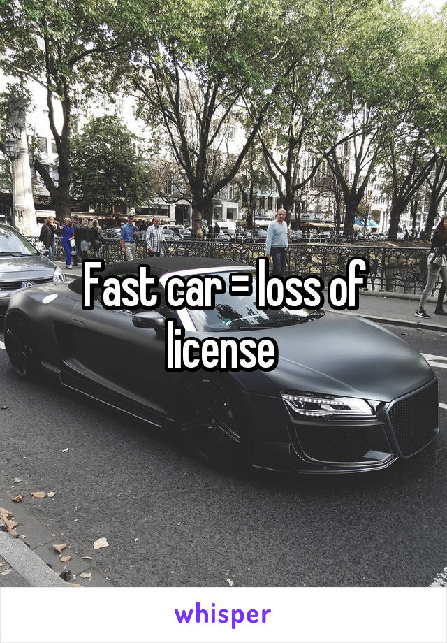 Fast car = loss of license 