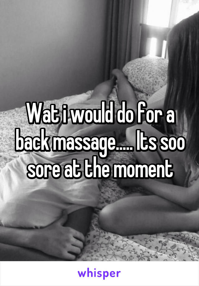 Wat i would do for a back massage..... Its soo sore at the moment