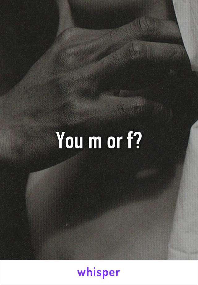 You m or f?